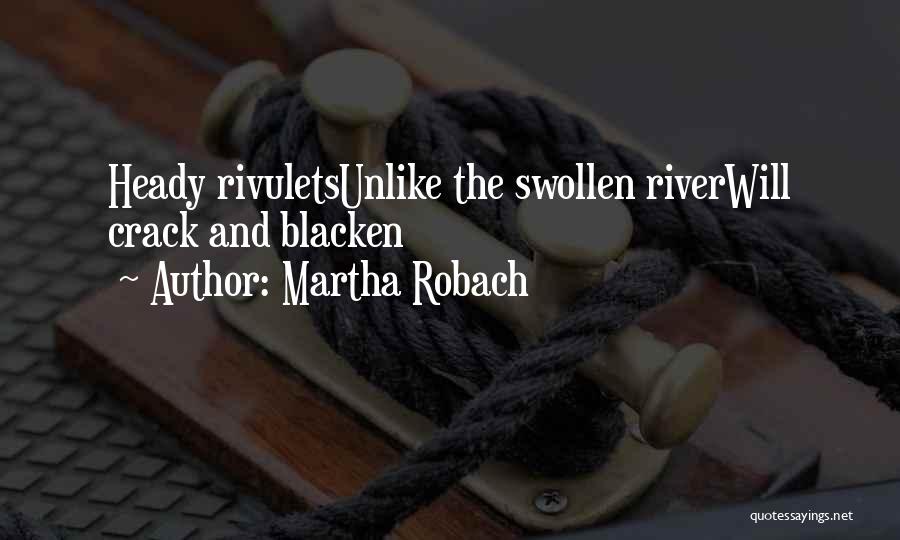 Martha Robach Quotes: Heady Rivuletsunlike The Swollen Riverwill Crack And Blacken