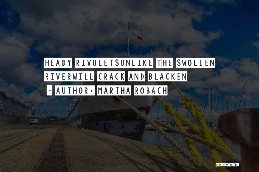 Martha Robach Quotes: Heady Rivuletsunlike The Swollen Riverwill Crack And Blacken