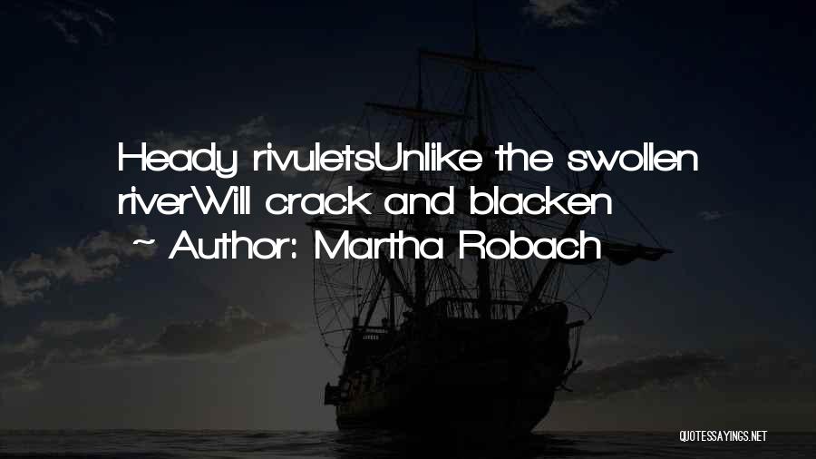 Martha Robach Quotes: Heady Rivuletsunlike The Swollen Riverwill Crack And Blacken