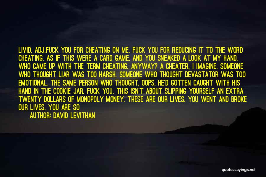 David Levithan Quotes: Livid, Adj.fuck You For Cheating On Me. Fuck You For Reducing It To The Word Cheating. As If This Were