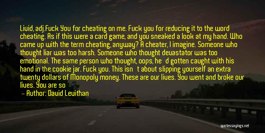 David Levithan Quotes: Livid, Adj.fuck You For Cheating On Me. Fuck You For Reducing It To The Word Cheating. As If This Were