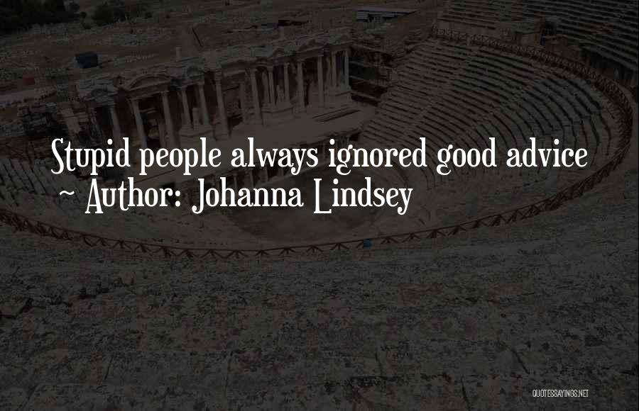 Johanna Lindsey Quotes: Stupid People Always Ignored Good Advice