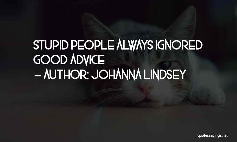 Johanna Lindsey Quotes: Stupid People Always Ignored Good Advice
