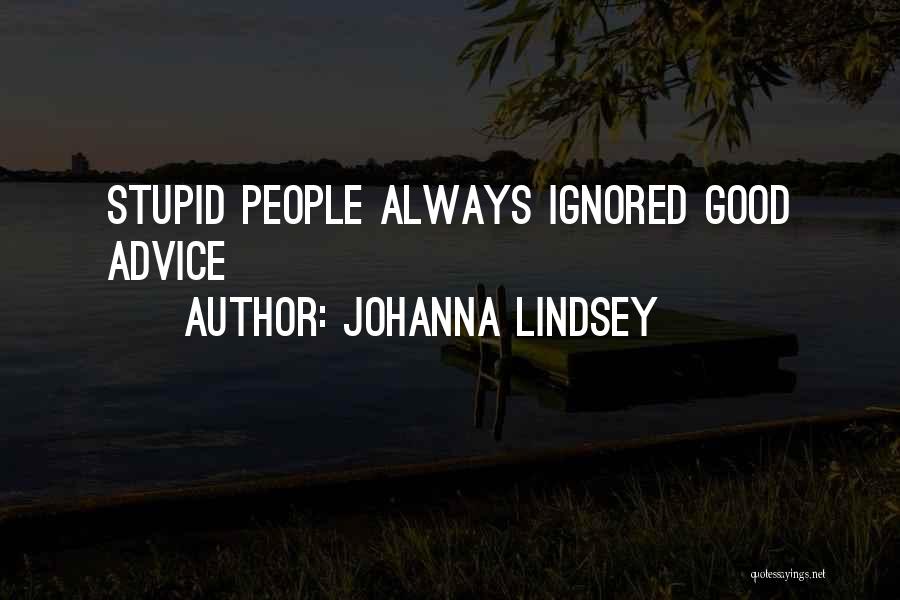 Johanna Lindsey Quotes: Stupid People Always Ignored Good Advice