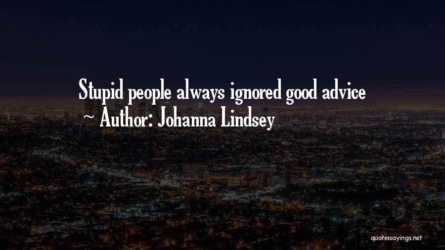 Johanna Lindsey Quotes: Stupid People Always Ignored Good Advice