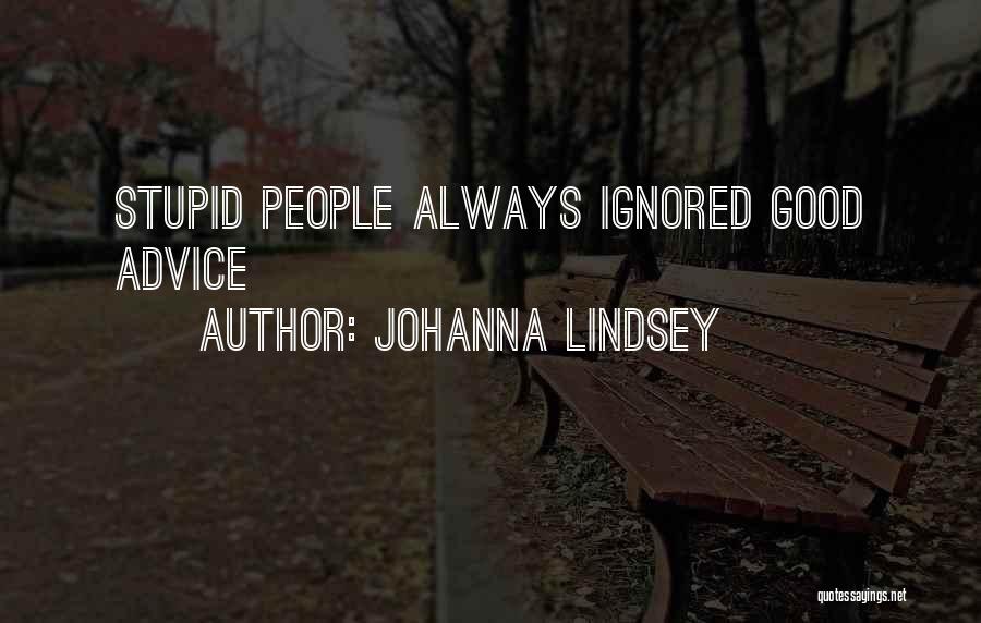 Johanna Lindsey Quotes: Stupid People Always Ignored Good Advice
