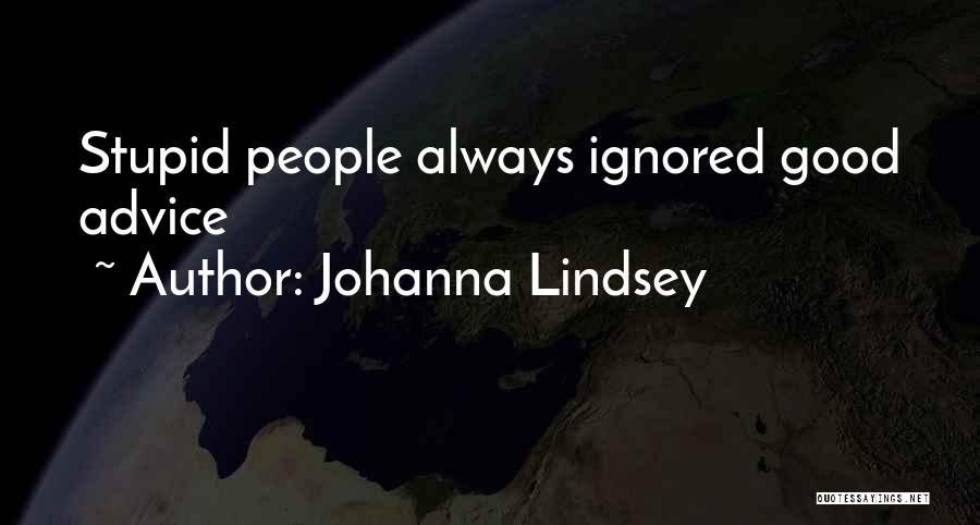 Johanna Lindsey Quotes: Stupid People Always Ignored Good Advice