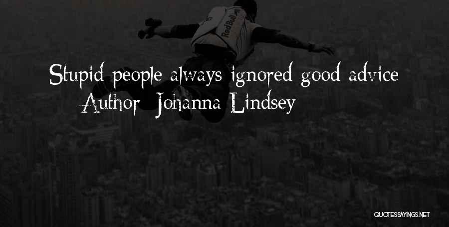 Johanna Lindsey Quotes: Stupid People Always Ignored Good Advice