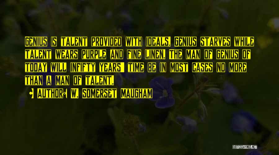 W. Somerset Maugham Quotes: Genius Is Talent Provided With Ideals. Genius Starves While Talent Wears Purple And Fine Linen. The Man Of Genius Of