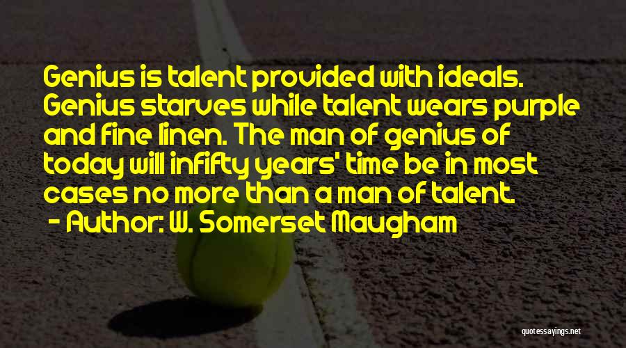 W. Somerset Maugham Quotes: Genius Is Talent Provided With Ideals. Genius Starves While Talent Wears Purple And Fine Linen. The Man Of Genius Of