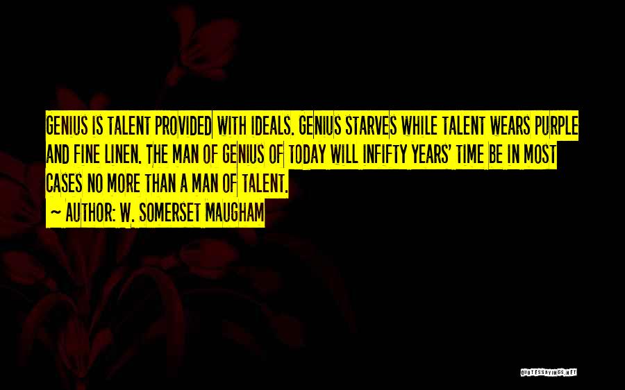W. Somerset Maugham Quotes: Genius Is Talent Provided With Ideals. Genius Starves While Talent Wears Purple And Fine Linen. The Man Of Genius Of