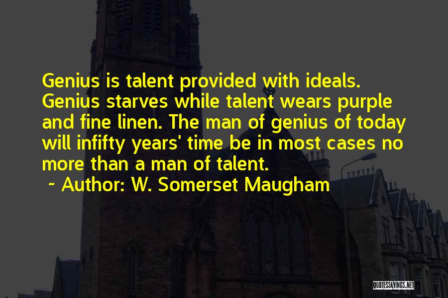 W. Somerset Maugham Quotes: Genius Is Talent Provided With Ideals. Genius Starves While Talent Wears Purple And Fine Linen. The Man Of Genius Of