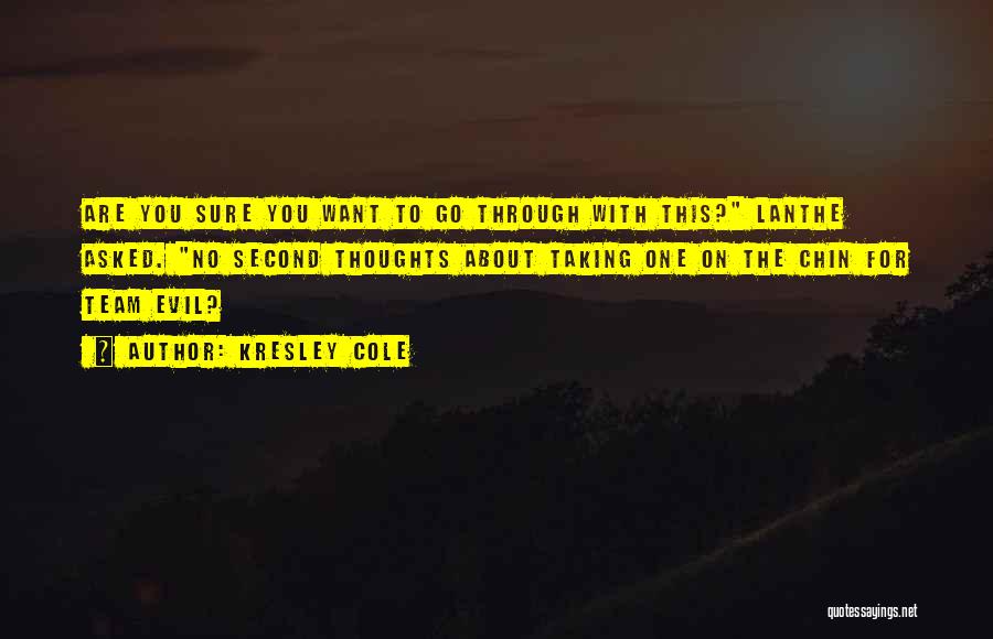 Kresley Cole Quotes: Are You Sure You Want To Go Through With This? Lanthe Asked. No Second Thoughts About Taking One On The