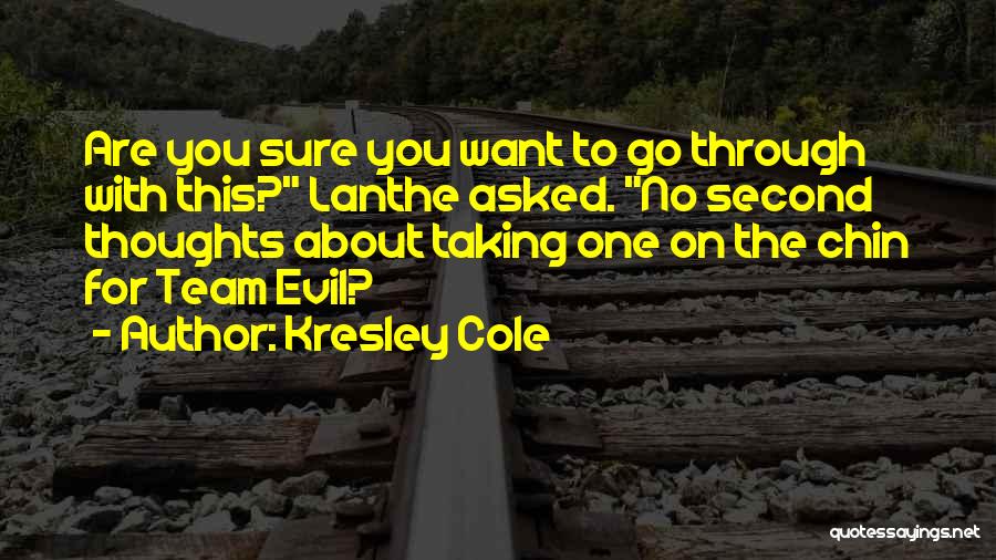 Kresley Cole Quotes: Are You Sure You Want To Go Through With This? Lanthe Asked. No Second Thoughts About Taking One On The