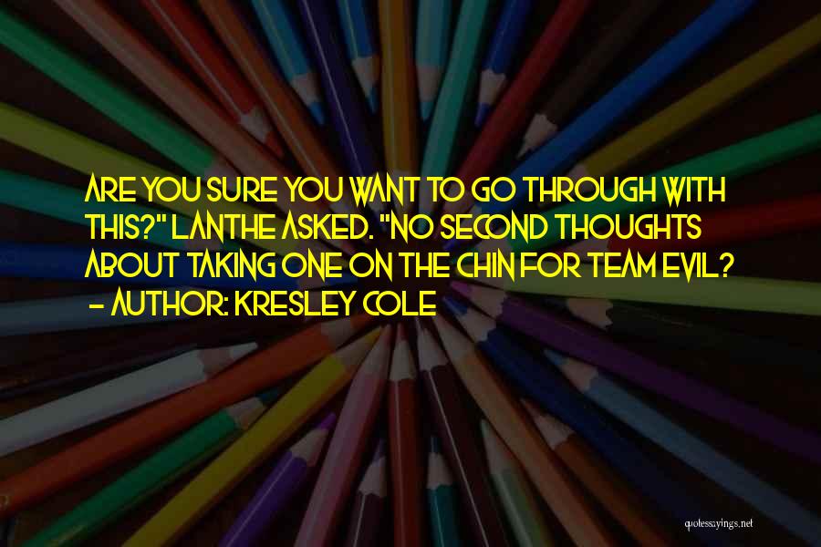 Kresley Cole Quotes: Are You Sure You Want To Go Through With This? Lanthe Asked. No Second Thoughts About Taking One On The