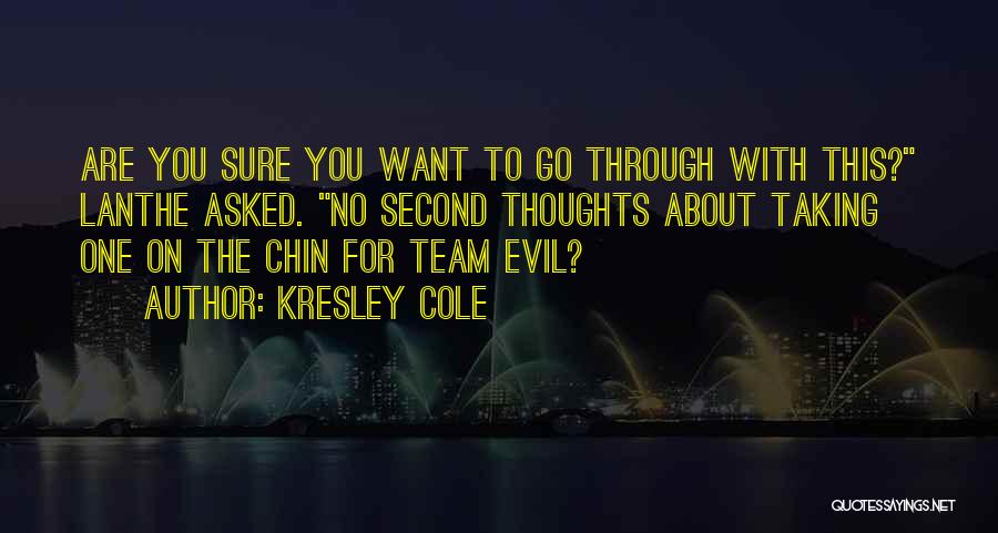 Kresley Cole Quotes: Are You Sure You Want To Go Through With This? Lanthe Asked. No Second Thoughts About Taking One On The