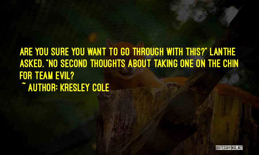 Kresley Cole Quotes: Are You Sure You Want To Go Through With This? Lanthe Asked. No Second Thoughts About Taking One On The