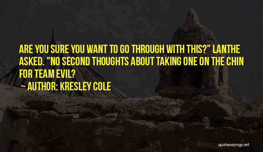 Kresley Cole Quotes: Are You Sure You Want To Go Through With This? Lanthe Asked. No Second Thoughts About Taking One On The