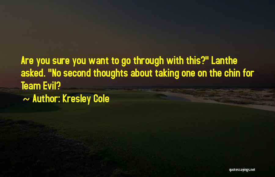 Kresley Cole Quotes: Are You Sure You Want To Go Through With This? Lanthe Asked. No Second Thoughts About Taking One On The