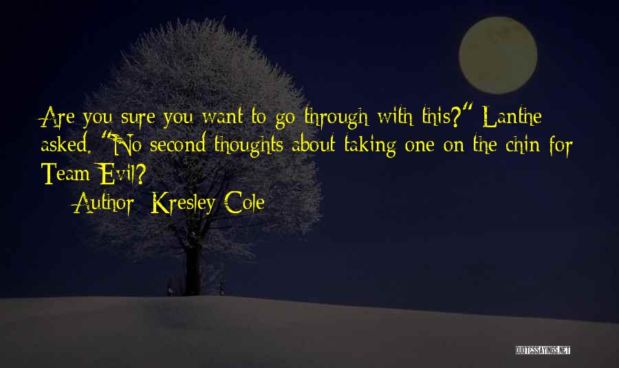 Kresley Cole Quotes: Are You Sure You Want To Go Through With This? Lanthe Asked. No Second Thoughts About Taking One On The