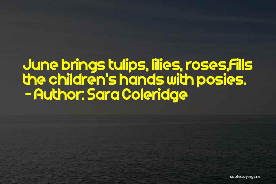 Sara Coleridge Quotes: June Brings Tulips, Lilies, Roses,fills The Children's Hands With Posies.