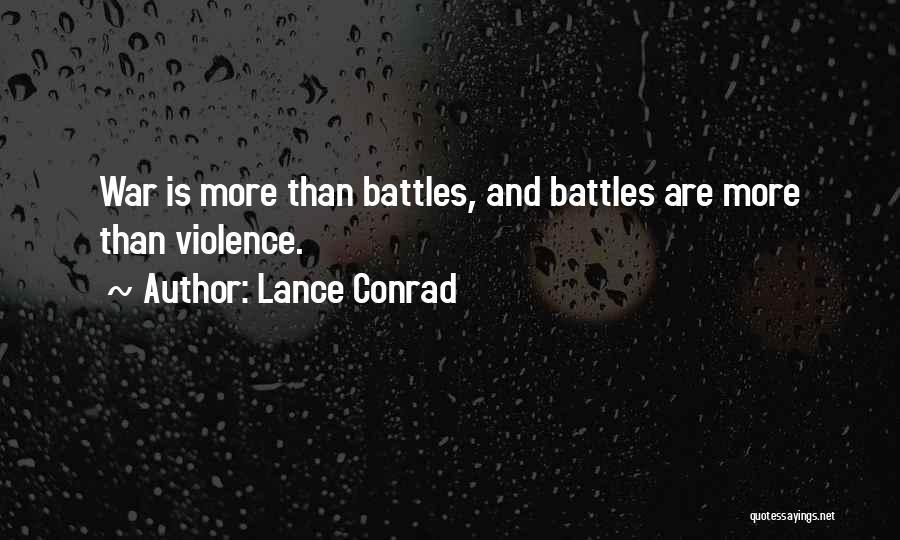 Lance Conrad Quotes: War Is More Than Battles, And Battles Are More Than Violence.