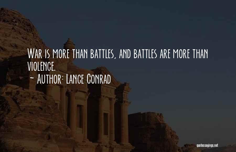 Lance Conrad Quotes: War Is More Than Battles, And Battles Are More Than Violence.