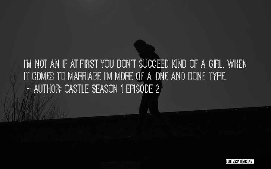 Castle Season 1 Episode 2 Quotes: I'm Not An If At First You Don't Succeed Kind Of A Girl. When It Comes To Marriage I'm More