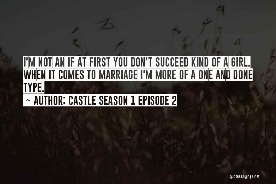 Castle Season 1 Episode 2 Quotes: I'm Not An If At First You Don't Succeed Kind Of A Girl. When It Comes To Marriage I'm More