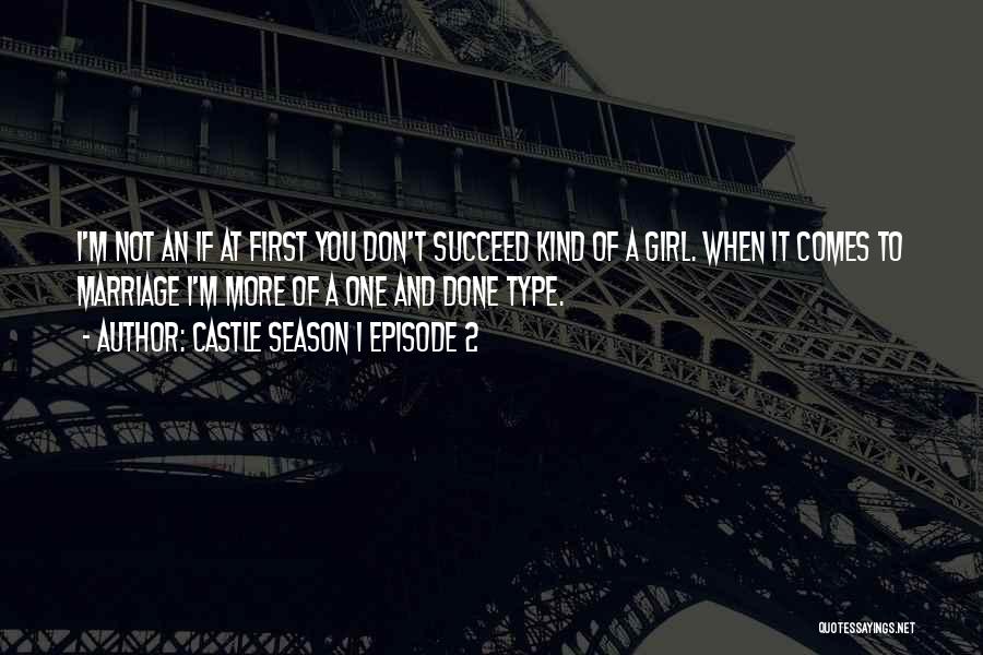 Castle Season 1 Episode 2 Quotes: I'm Not An If At First You Don't Succeed Kind Of A Girl. When It Comes To Marriage I'm More