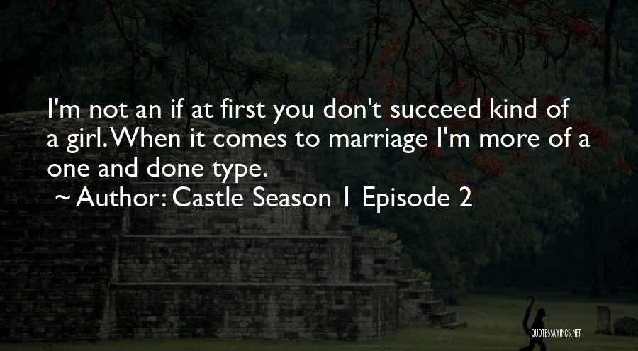 Castle Season 1 Episode 2 Quotes: I'm Not An If At First You Don't Succeed Kind Of A Girl. When It Comes To Marriage I'm More