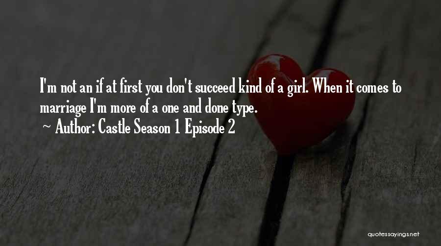 Castle Season 1 Episode 2 Quotes: I'm Not An If At First You Don't Succeed Kind Of A Girl. When It Comes To Marriage I'm More