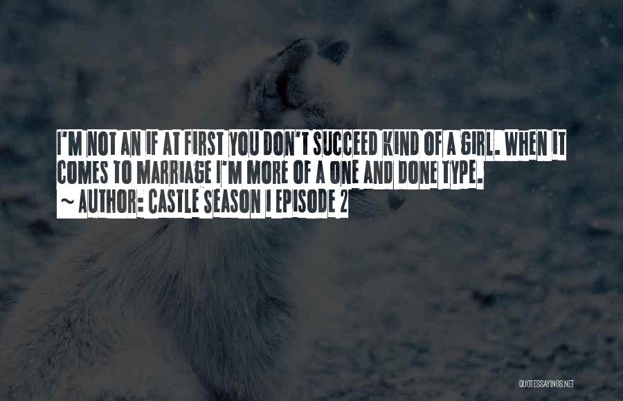 Castle Season 1 Episode 2 Quotes: I'm Not An If At First You Don't Succeed Kind Of A Girl. When It Comes To Marriage I'm More