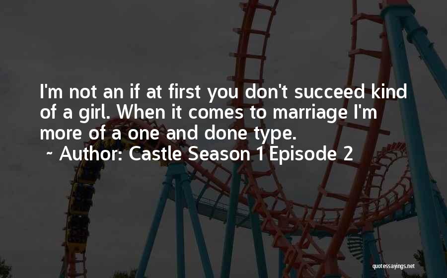 Castle Season 1 Episode 2 Quotes: I'm Not An If At First You Don't Succeed Kind Of A Girl. When It Comes To Marriage I'm More