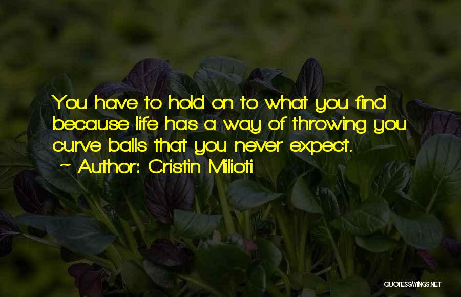 Cristin Milioti Quotes: You Have To Hold On To What You Find Because Life Has A Way Of Throwing You Curve Balls That