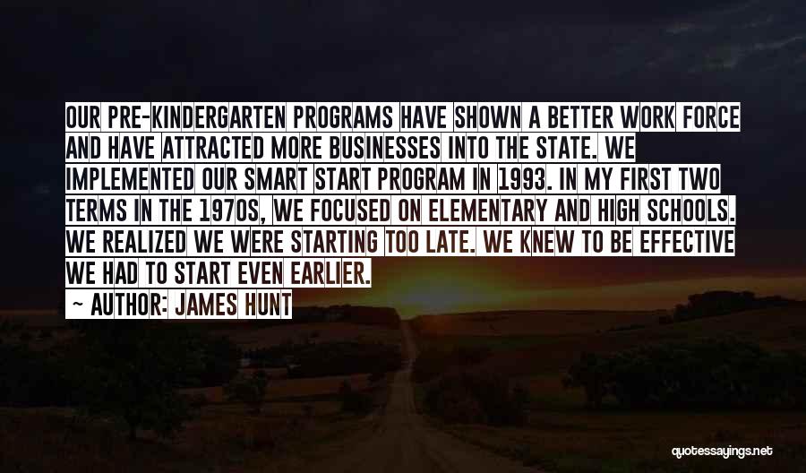 James Hunt Quotes: Our Pre-kindergarten Programs Have Shown A Better Work Force And Have Attracted More Businesses Into The State. We Implemented Our