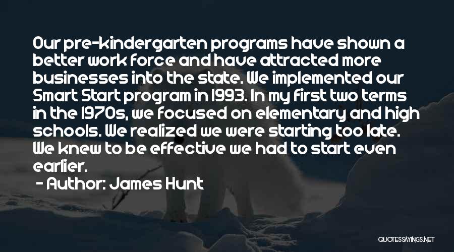 James Hunt Quotes: Our Pre-kindergarten Programs Have Shown A Better Work Force And Have Attracted More Businesses Into The State. We Implemented Our