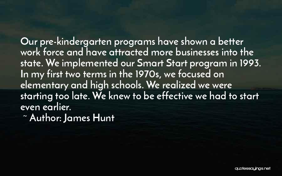 James Hunt Quotes: Our Pre-kindergarten Programs Have Shown A Better Work Force And Have Attracted More Businesses Into The State. We Implemented Our
