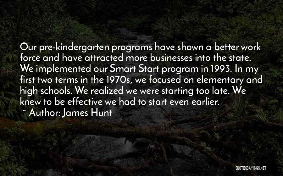 James Hunt Quotes: Our Pre-kindergarten Programs Have Shown A Better Work Force And Have Attracted More Businesses Into The State. We Implemented Our