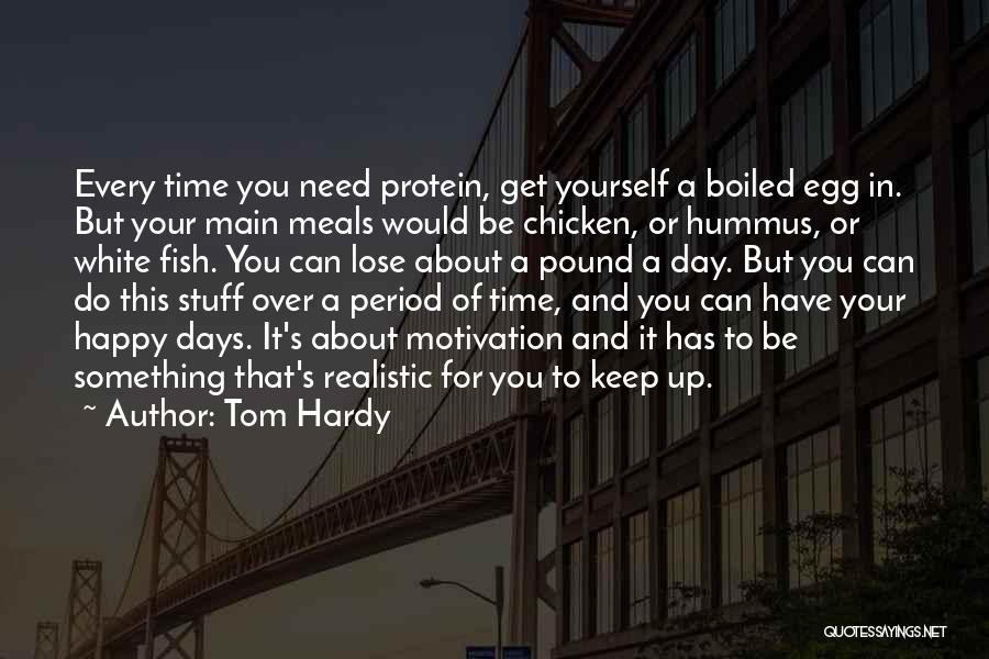 Tom Hardy Quotes: Every Time You Need Protein, Get Yourself A Boiled Egg In. But Your Main Meals Would Be Chicken, Or Hummus,