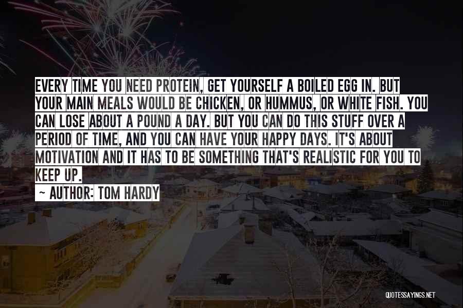 Tom Hardy Quotes: Every Time You Need Protein, Get Yourself A Boiled Egg In. But Your Main Meals Would Be Chicken, Or Hummus,