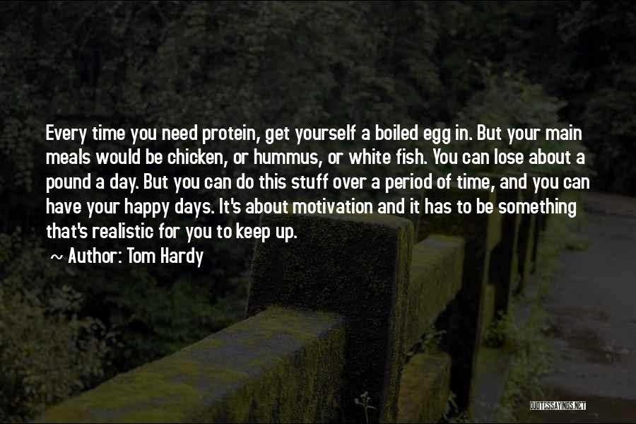 Tom Hardy Quotes: Every Time You Need Protein, Get Yourself A Boiled Egg In. But Your Main Meals Would Be Chicken, Or Hummus,