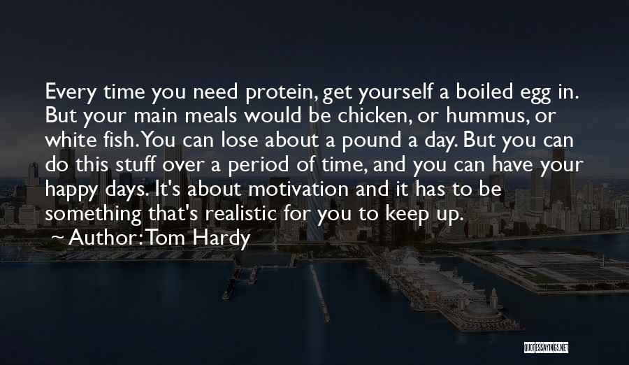 Tom Hardy Quotes: Every Time You Need Protein, Get Yourself A Boiled Egg In. But Your Main Meals Would Be Chicken, Or Hummus,