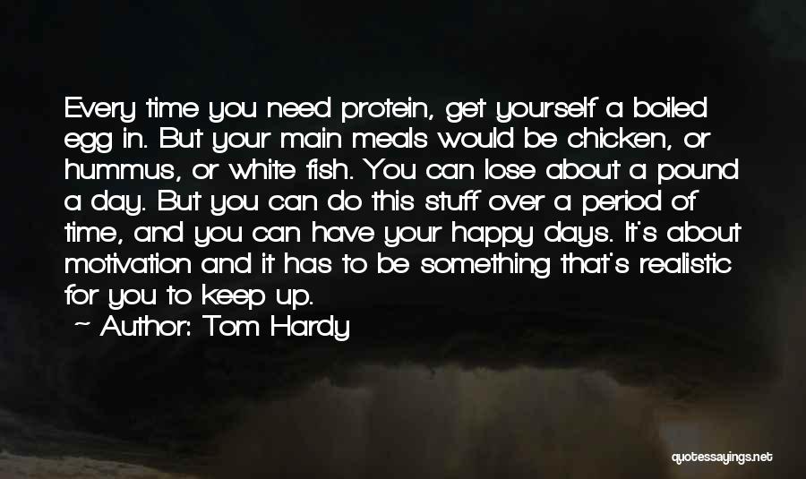 Tom Hardy Quotes: Every Time You Need Protein, Get Yourself A Boiled Egg In. But Your Main Meals Would Be Chicken, Or Hummus,