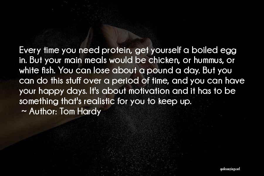 Tom Hardy Quotes: Every Time You Need Protein, Get Yourself A Boiled Egg In. But Your Main Meals Would Be Chicken, Or Hummus,