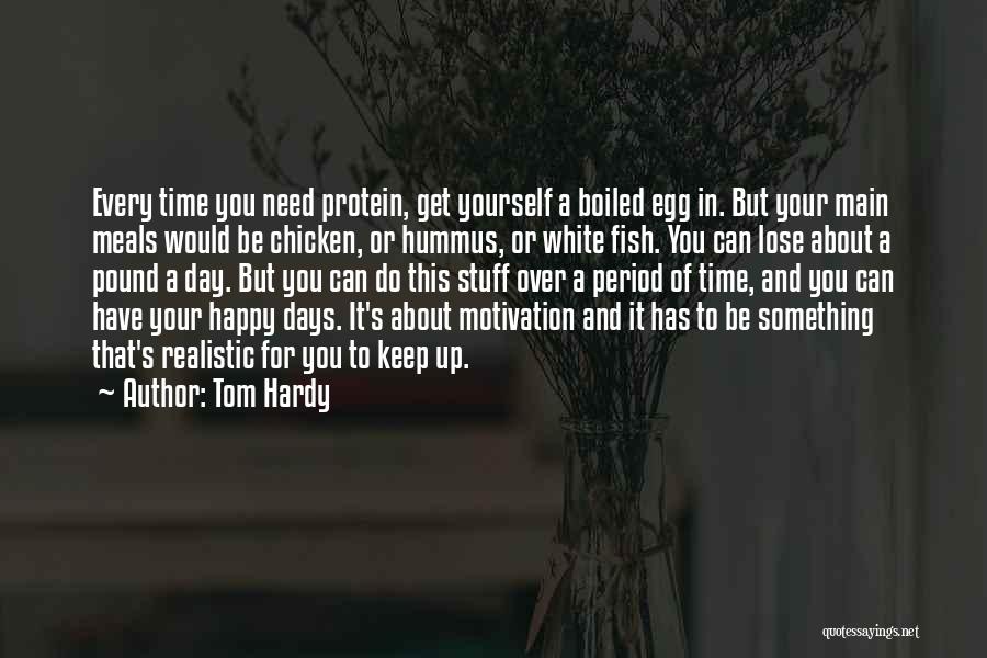 Tom Hardy Quotes: Every Time You Need Protein, Get Yourself A Boiled Egg In. But Your Main Meals Would Be Chicken, Or Hummus,