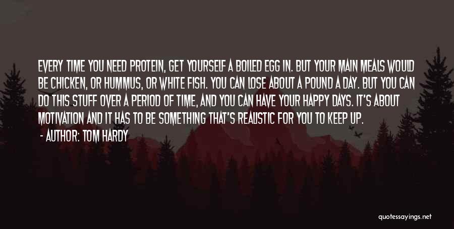 Tom Hardy Quotes: Every Time You Need Protein, Get Yourself A Boiled Egg In. But Your Main Meals Would Be Chicken, Or Hummus,