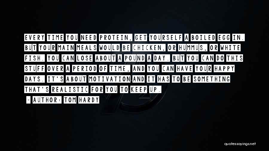 Tom Hardy Quotes: Every Time You Need Protein, Get Yourself A Boiled Egg In. But Your Main Meals Would Be Chicken, Or Hummus,