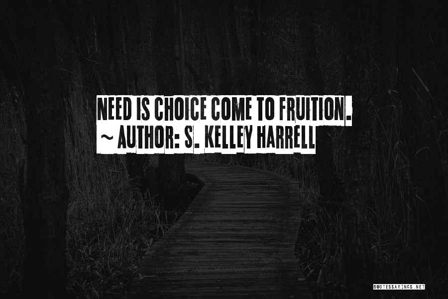 S. Kelley Harrell Quotes: Need Is Choice Come To Fruition.