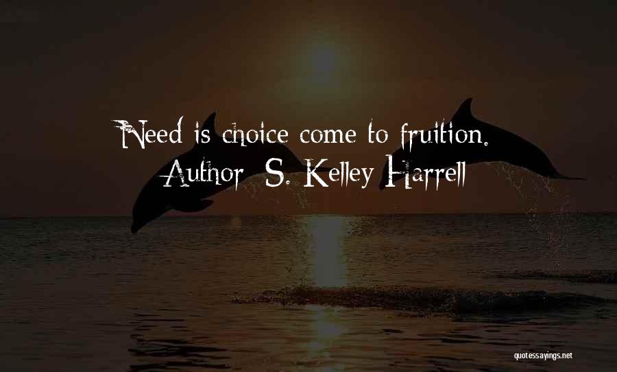 S. Kelley Harrell Quotes: Need Is Choice Come To Fruition.